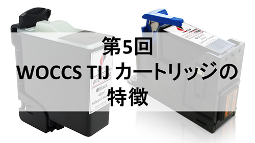 第5回：WOCCS TIJ カートリッジの特徴